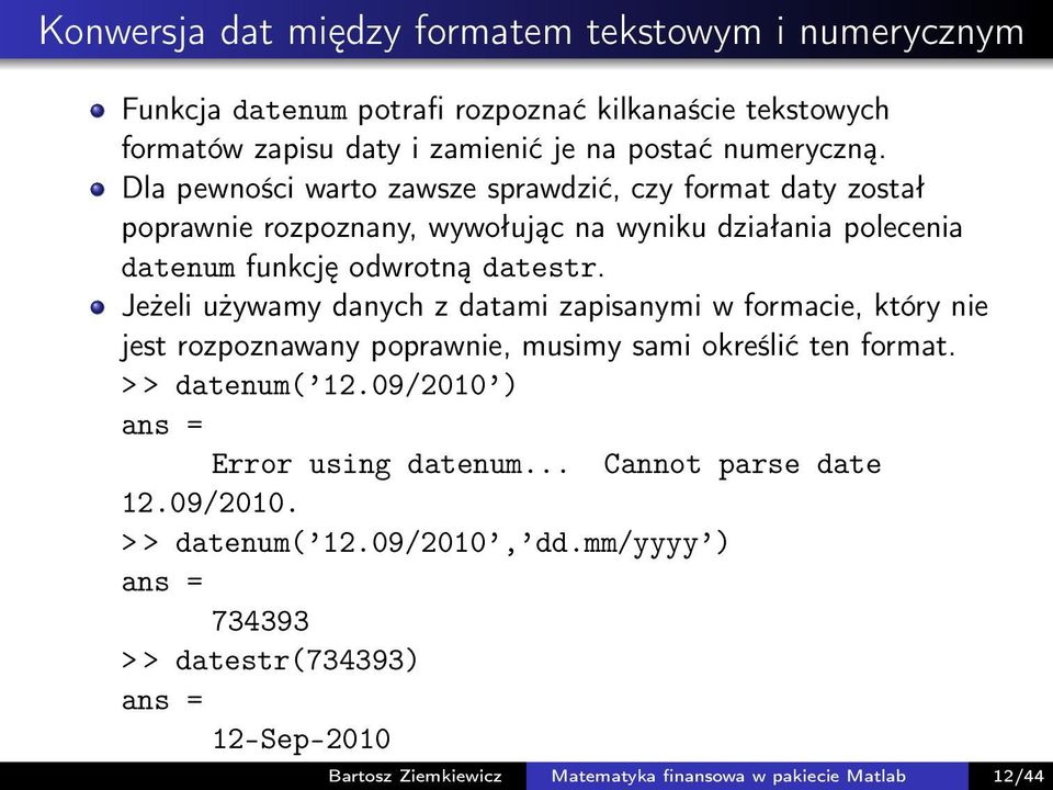 Jeżeli używamy danych z datami zapisanymi w formacie, który nie jest rozpoznawany poprawnie, musimy sami określić ten format. > > datenum( 12.