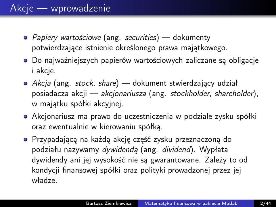 stockholder, shareholder), w majątku spółki akcyjnej. Akcjonariusz ma prawo do uczestniczenia w podziale zysku spółki oraz ewentualnie w kierowaniu spółką.