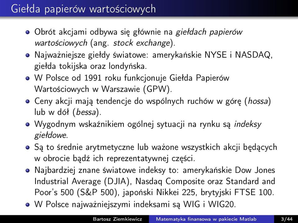 Ceny akcji mają tendencje do wspólnych ruchów w górę (hossa) lub w dół (bessa). Wygodnym wskaźnikiem ogólnej sytuacji na rynku są indeksy giełdowe.