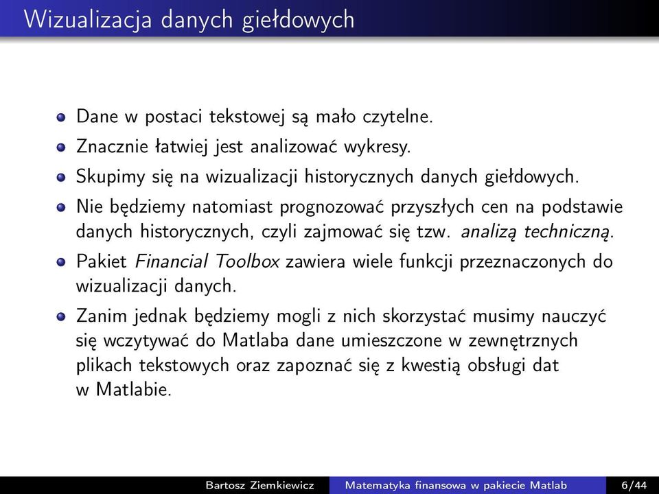 Nie będziemy natomiast prognozować przyszłych cen na podstawie danych historycznych, czyli zajmować się tzw. analizą techniczną.