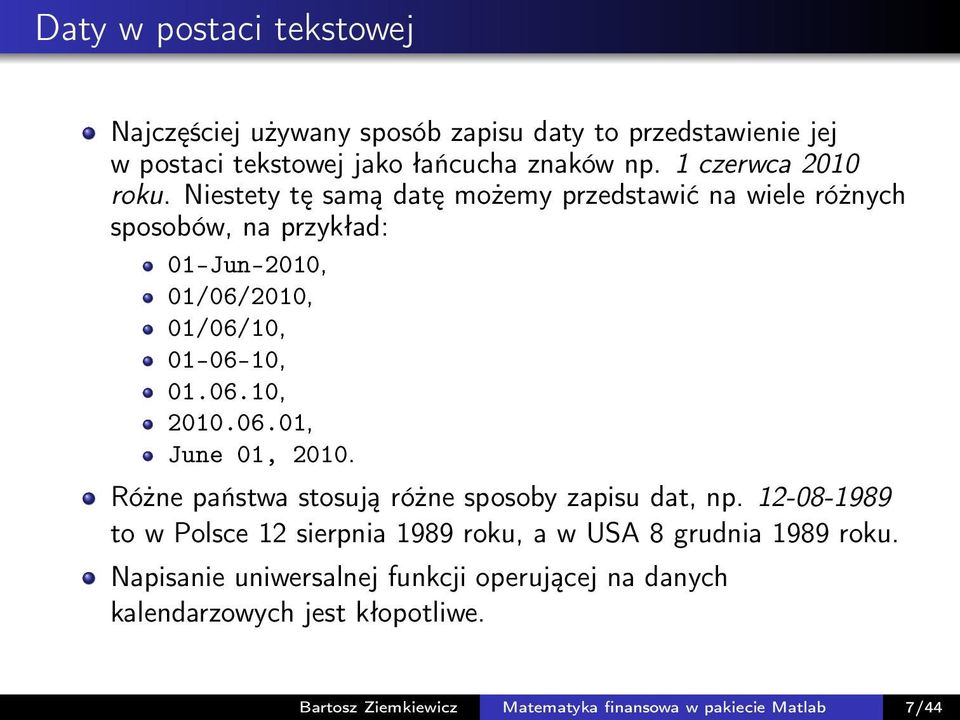 Niestety tę samą datę możemy przedstawić na wiele różnych sposobów, na przykład: 01-Jun-2010, 01/06/2010, 01/06/10, 01-06-10, 01.06.10, 2010.06.01, June 01, 2010.