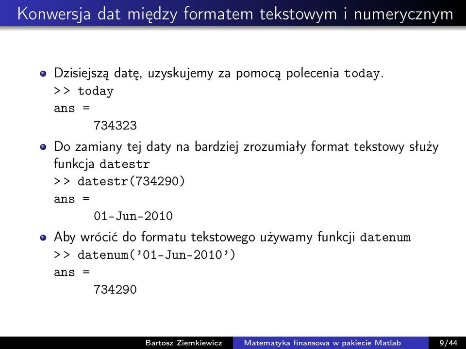 > > today ans = 734323 Do zamiany tej daty na bardziej zrozumiały format tekstowy służy funkcja