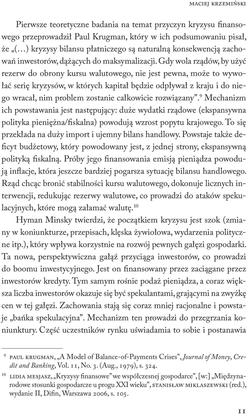 Gdy wola rządów, by użyć rezerw do obrony kursu walutowego, nie jest pewna, może to wywołać serię kryzysów, w których kapitał będzie odpływał z kraju i do niego wracał, nim problem zostanie