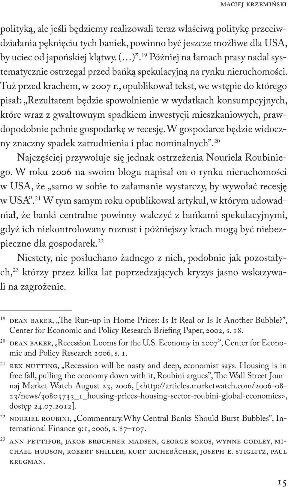 , opublikował tekst, we wstępie do którego pisał: Rezultatem będzie spowolnienie w wydatkach konsumpcyjnych, które wraz z gwałtownym spadkiem inwestycji mieszkaniowych, prawdopodobnie pchnie