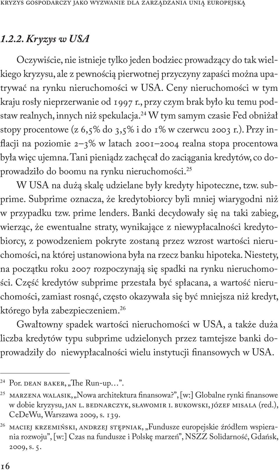 Ceny nieruchomości w tym kraju rosły nieprzerwanie od 1997 r., przy czym brak było ku temu podstaw realnych, innych niż spekulacja.