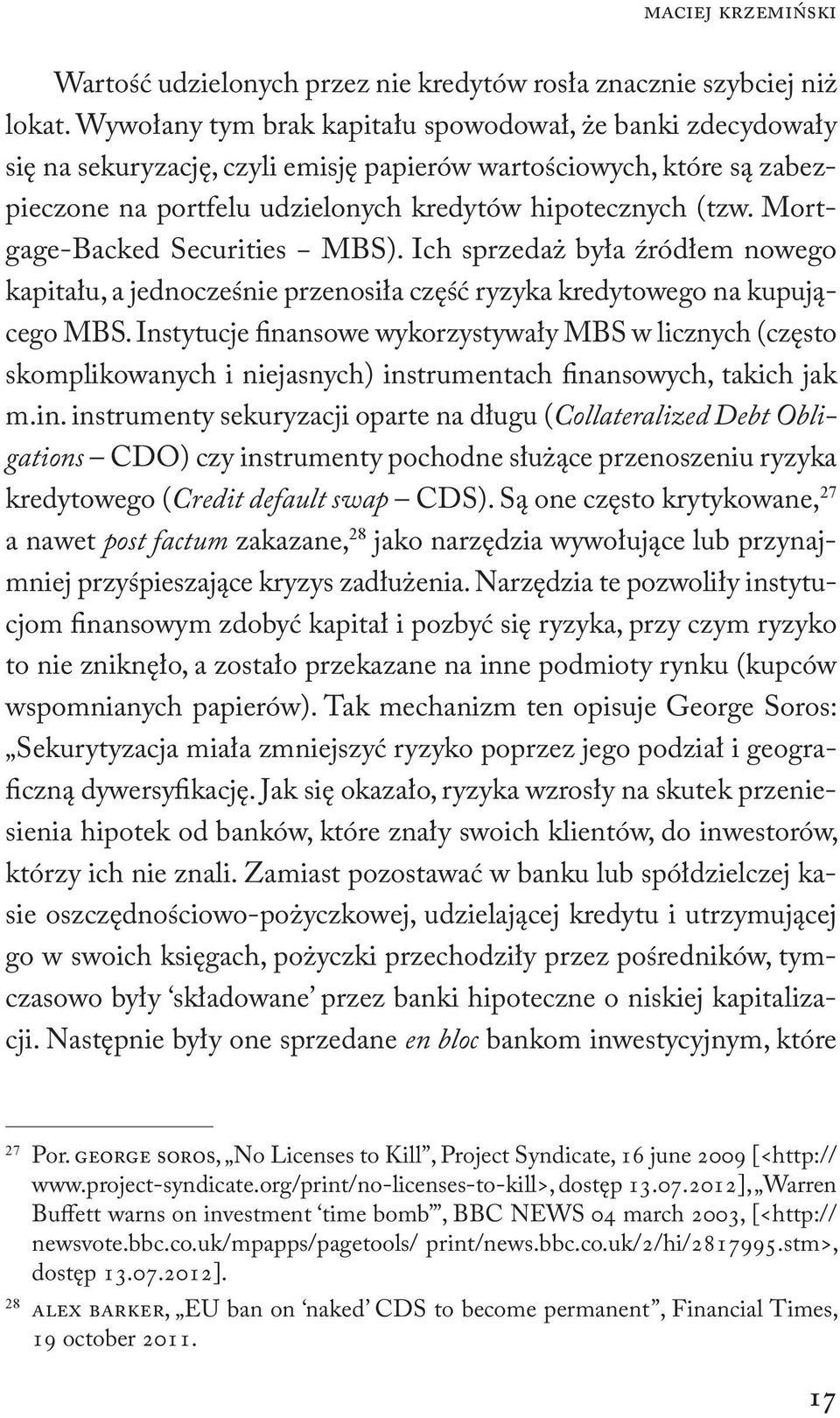 Mortgage-Backed Securities MBS). Ich sprzedaż była źródłem nowego kapitału, a jednocześnie przenosiła część ryzyka kredytowego na kupującego MBS.