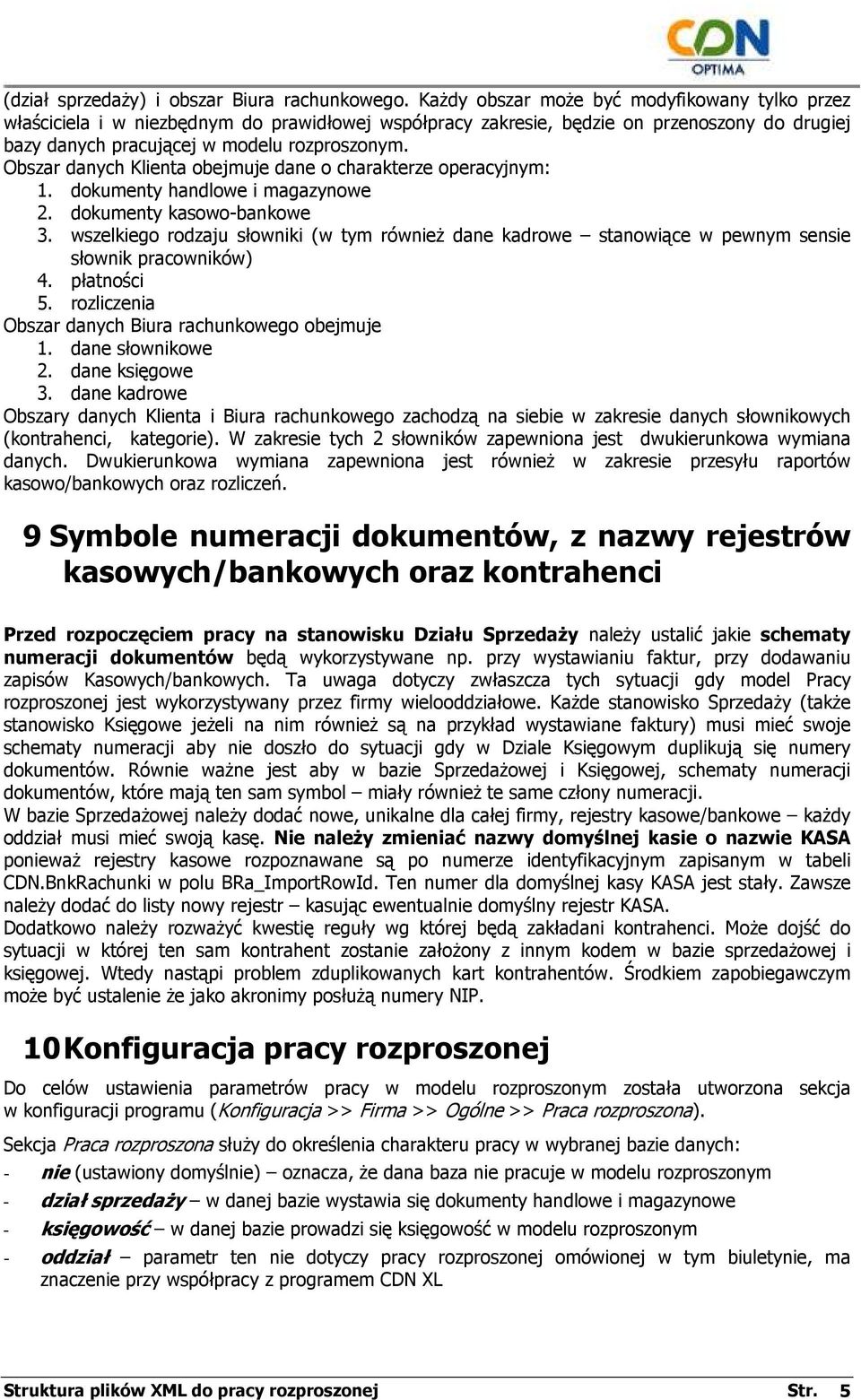 Obszar danych Klienta obejmuje dane o charakterze operacyjnym: 1. dokumenty handlowe i magazynowe 2. dokumenty kasowo-bankowe 3.