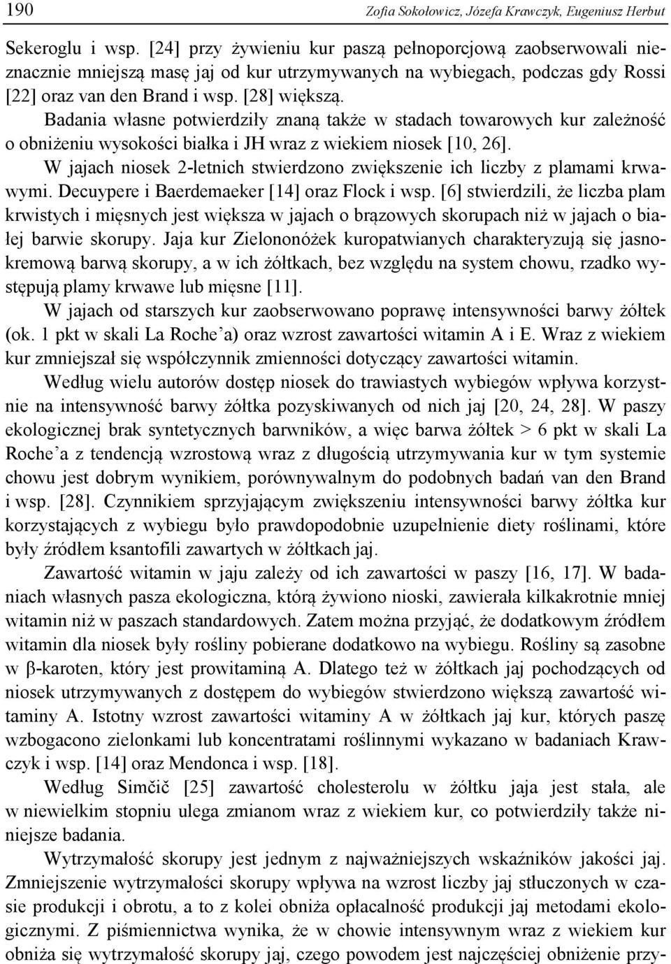 Badania własne potwierdziły znaną także w stadach towarowych kur zależność o obniżeniu wysokości białka i JH wraz z wiekiem niosek [10, 26].