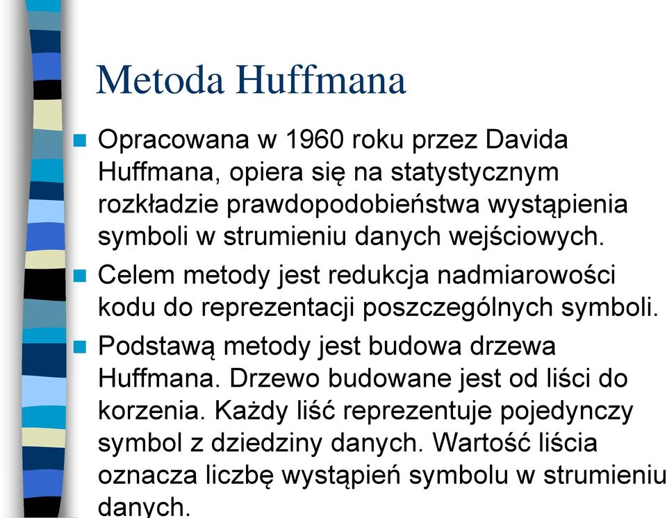 Celem metody jest redukcja nadmiarowości kodu do reprezentacji poszczególnych symboli.