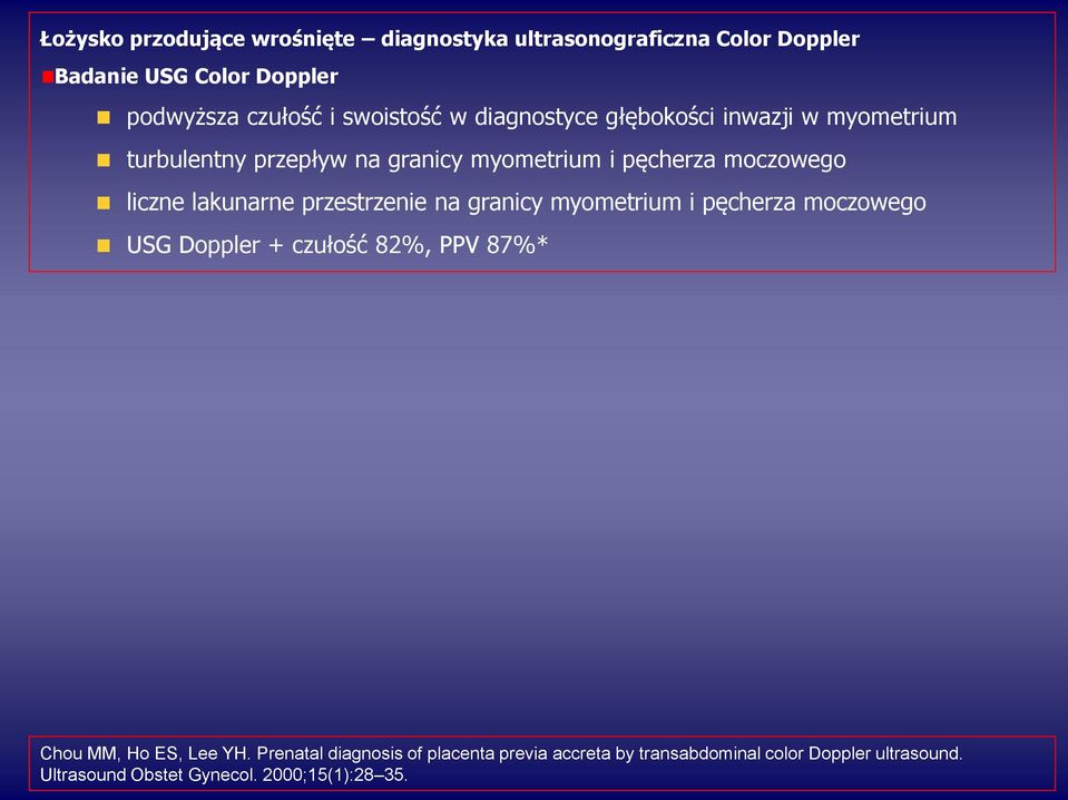 lakunarne przestrzenie na granicy myometrium i pęcherza moczowego USG Doppler + czułość 82%, PPV 87%* Chou MM, Ho ES, Lee YH.