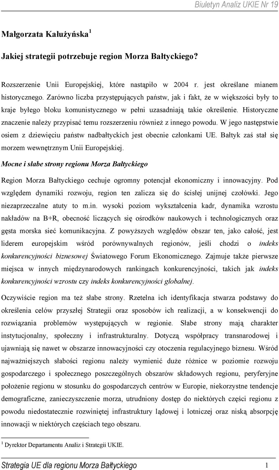 Historyczne znaczenie należy przypisać temu rozszerzeniu również z innego powodu. W jego następstwie osiem z dziewięciu państw nadbałtyckich jest obecnie członkami UE.