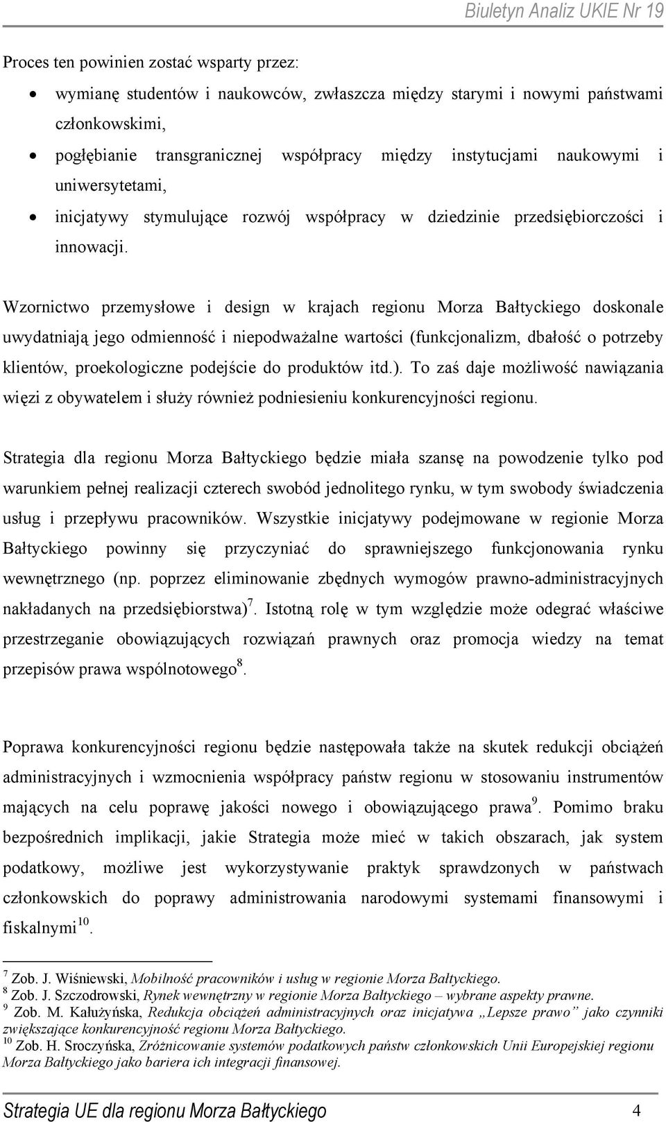 Wzornictwo przemysłowe i design w krajach regionu Morza Bałtyckiego doskonale uwydatniają jego odmienność i niepodważalne wartości (funkcjonalizm, dbałość o potrzeby klientów, proekologiczne