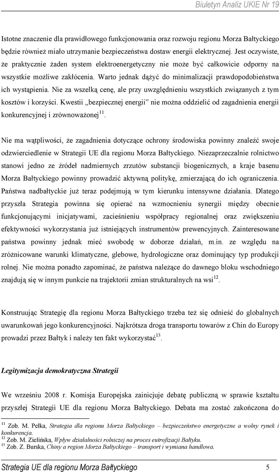 Nie za wszelką cenę, ale przy uwzględnieniu wszystkich związanych z tym kosztów i korzyści. Kwestii bezpiecznej energii nie można oddzielić od zagadnienia energii konkurencyjnej i zrównoważonej 11.