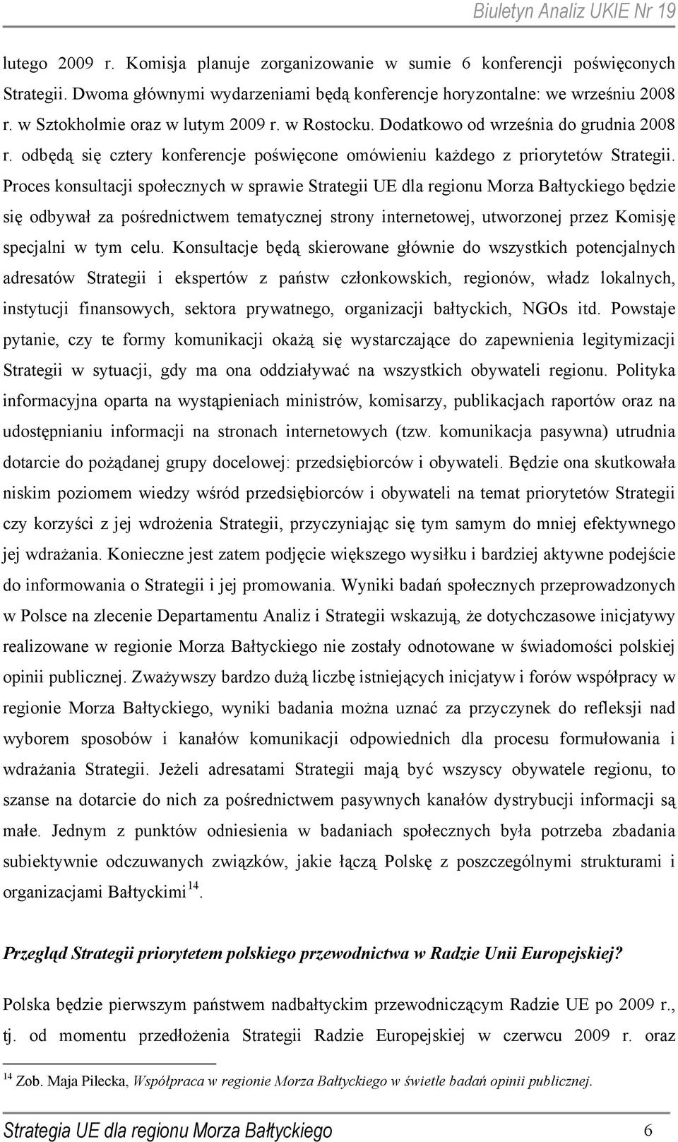 Proces konsultacji społecznych w sprawie Strategii UE dla regionu Morza Bałtyckiego będzie się odbywał za pośrednictwem tematycznej strony internetowej, utworzonej przez Komisję specjalni w tym celu.