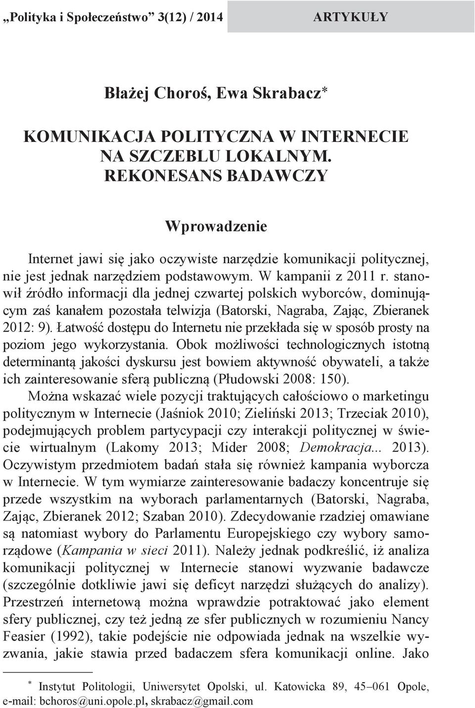 stanowił źródło informacji dla jednej czwartej polskich wyborców, dominującym zaś kanałem pozostała telwizja (Batorski, Nagraba, Zając, Zbieranek 2012: 9).