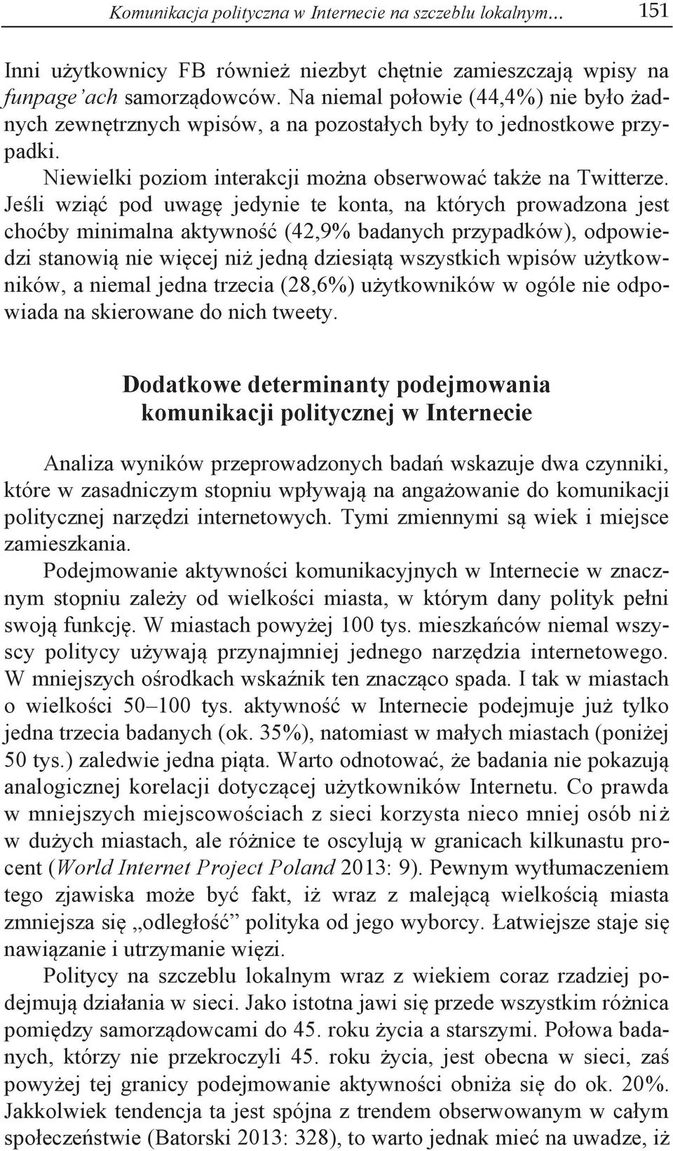 Jeśli wziąć pod uwagę jedynie te konta, na których prowadzona jest choćby minimalna aktywność (42,9% badanych przypadków), odpowiedzi stanowią nie więcej niż jedną dziesiątą wszystkich wpisów