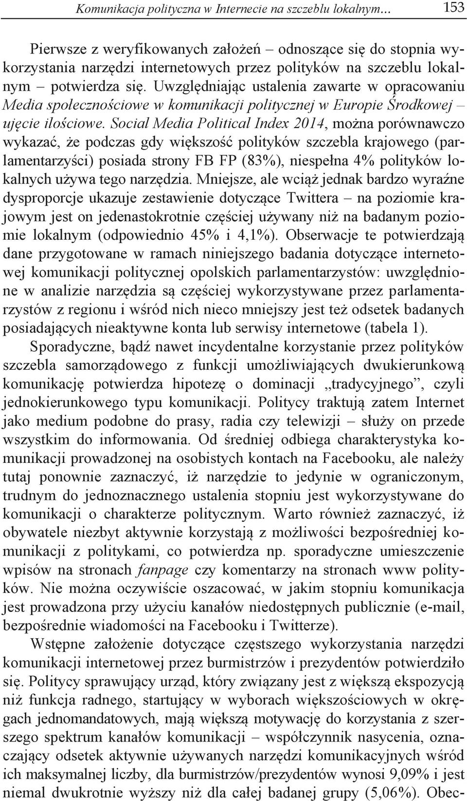 Uwzględniając ustalenia zawarte w opracowaniu Media społecznościowe w komunikacji politycznej w Europie Środkowej ujęcie ilościowe.