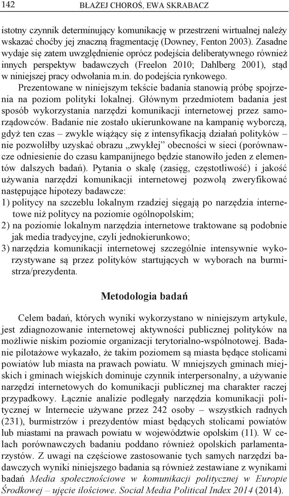 Prezentowane w niniejszym tekście badania stanowią próbę spojrzenia na poziom polityki lokalnej.