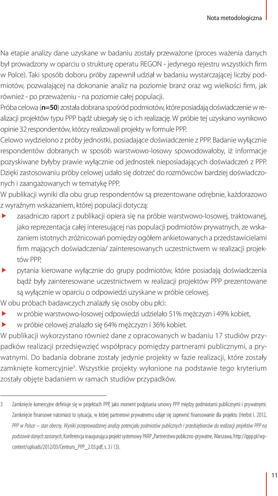 poziomie całej populacji. Próba celowa (n=50) została dobrana spośród podmiotów, które posiadają doświadczenie w realizacji projektów typu PPP bądź ubiegały się o ich realizację.