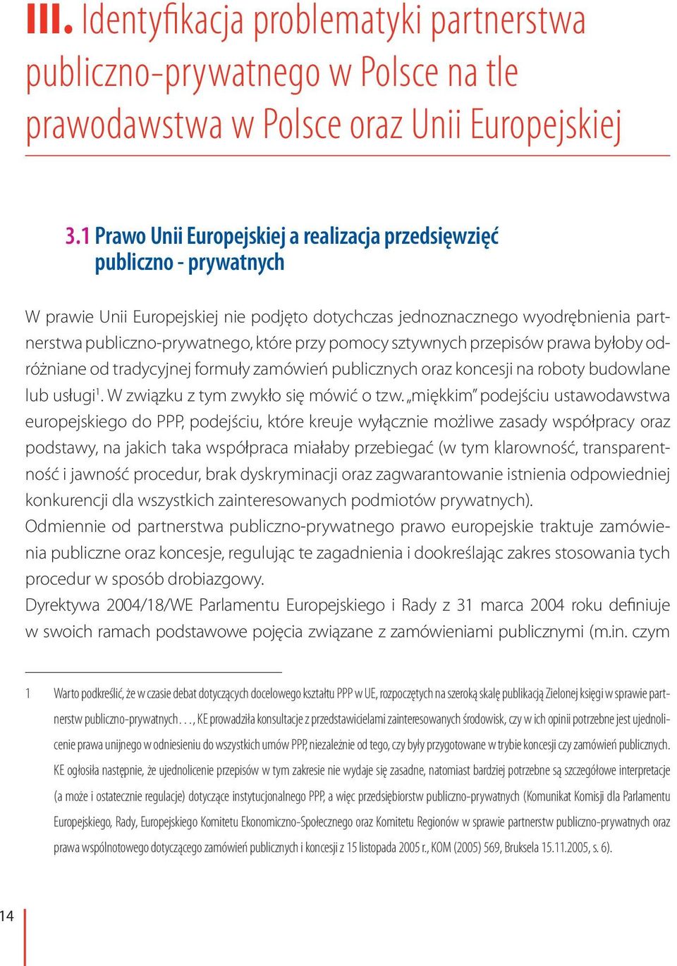 pomocy sztywnych przepisów prawa byłoby odróżniane od tradycyjnej formuły zamówień publicznych oraz koncesji na roboty budowlane lub usługi 1. W związku z tym zwykło się mówić o tzw.