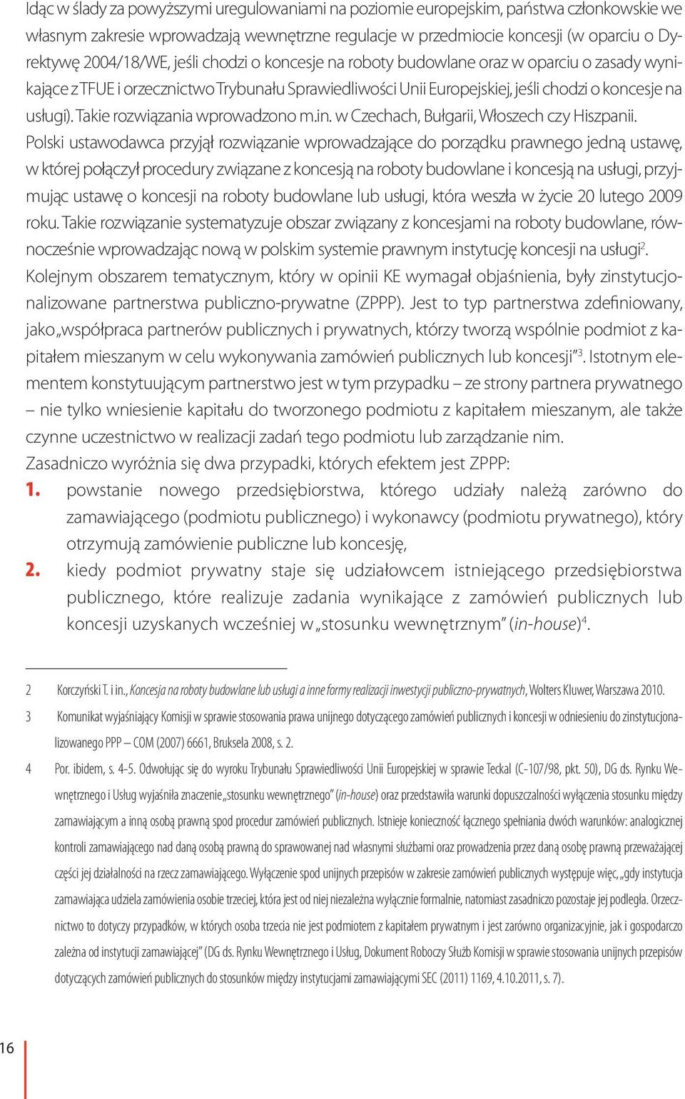 Takie rozwiązania wprowadzono m.in. w Czechach, Bułgarii, Włoszech czy Hiszpanii.