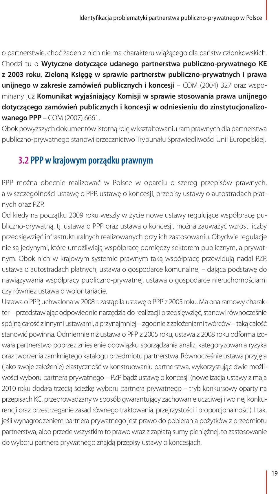 koncesji COM (2004) 327 oraz wspominany już Komunikat wyjaśniający Komisji w sprawie stosowania prawa unijnego dotyczącego zamówień publicznych i koncesji w odniesieniu do zinstytucjonalizowanego PPP