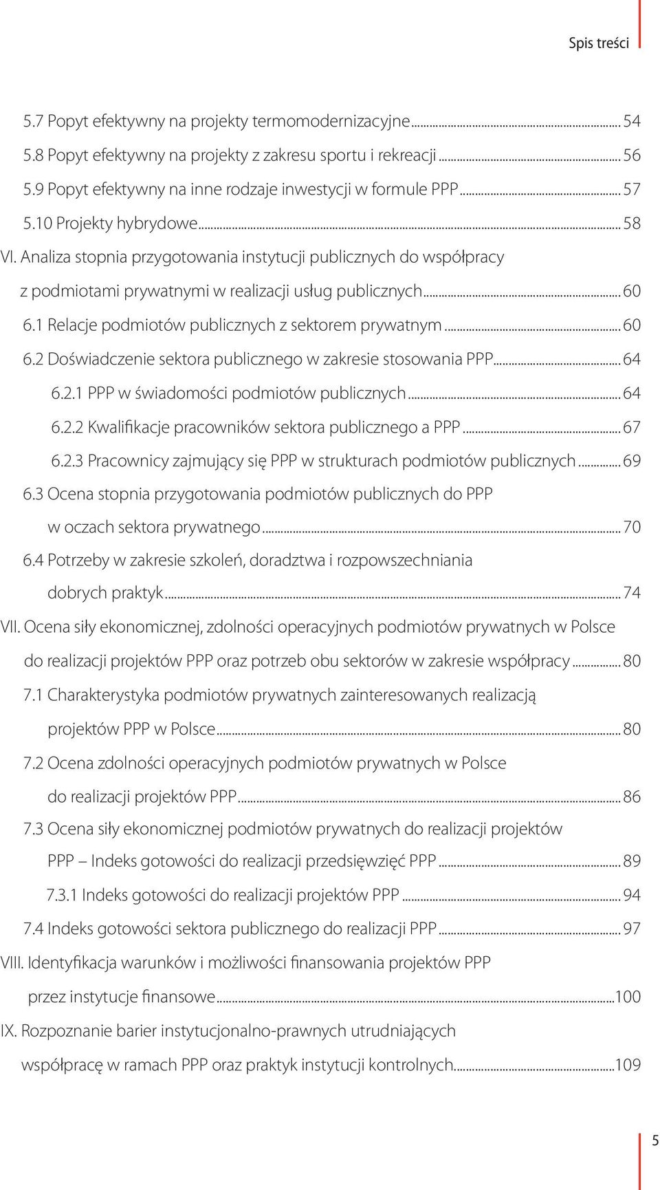 1 Relacje podmiotów publicznych z sektorem prywatnym... 60 6.2 Doświadczenie sektora publicznego w zakresie stosowania PPP... 64 6.2.1 PPP w świadomości podmiotów publicznych... 64 6.2.2 Kwalifikacje pracowników sektora publicznego a PPP.