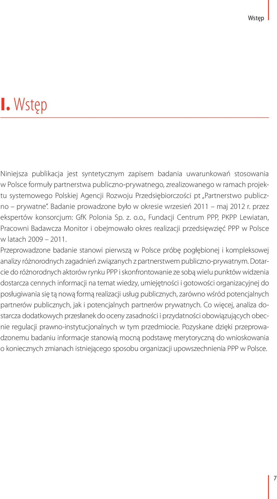 Rozwoju Przedsiębiorczości pt Partnerstwo publiczno prywatne. Badanie prowadzone było w okresie wrzesień 2011 maj 2012 r. przez ekspertów konsorcjum: GfK Polonia Sp. z. o.o., Fundacji Centrum PPP, PKPP Lewiatan, Pracowni Badawcza Monitor i obejmowało okres realizacji przedsięwzięć PPP w Polsce w latach 2009 2011.