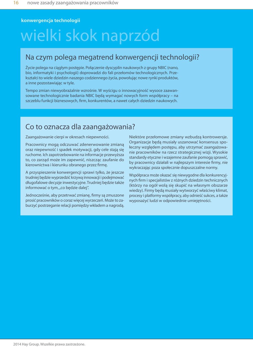 Przekształci to wiele dziedzin naszego codziennego życia, powołując nowe rynki produktów, a inne pozostawiając w tyle. Tempo zmian niewyobrażalnie wzrośnie.