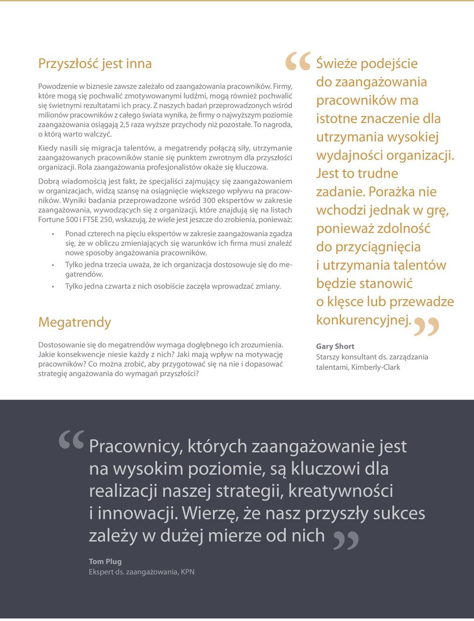 Z naszych badań przeprowadzonych wśród milionów pracowników z całego świata wynika, że firmy o najwyższym poziomie zaangażowania osiągają 2,5 raza wyższe przychody niż pozostałe.