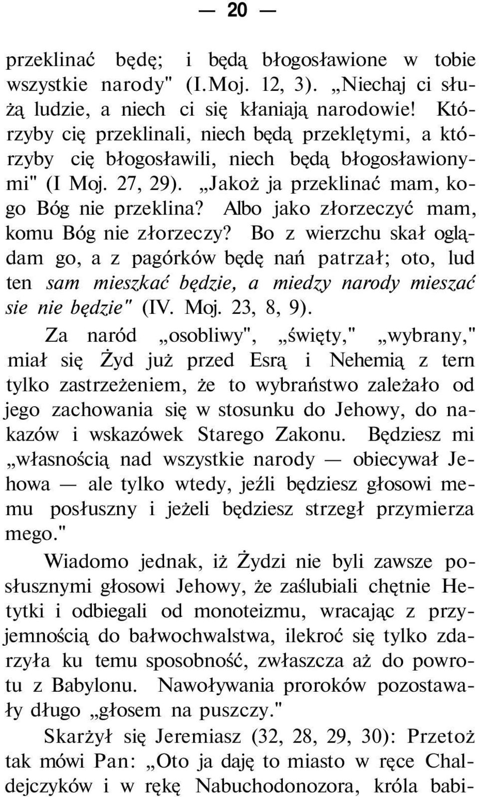 Albo jako złorzeczyć mam, komu Bóg nie złorzeczy? Bo z wierzchu skał oglądam go, a z pagórków będę nań patrzał; oto, lud ten sam mieszkać będzie, a miedzy narody mieszać sie nie będzie" (IV. Moj.