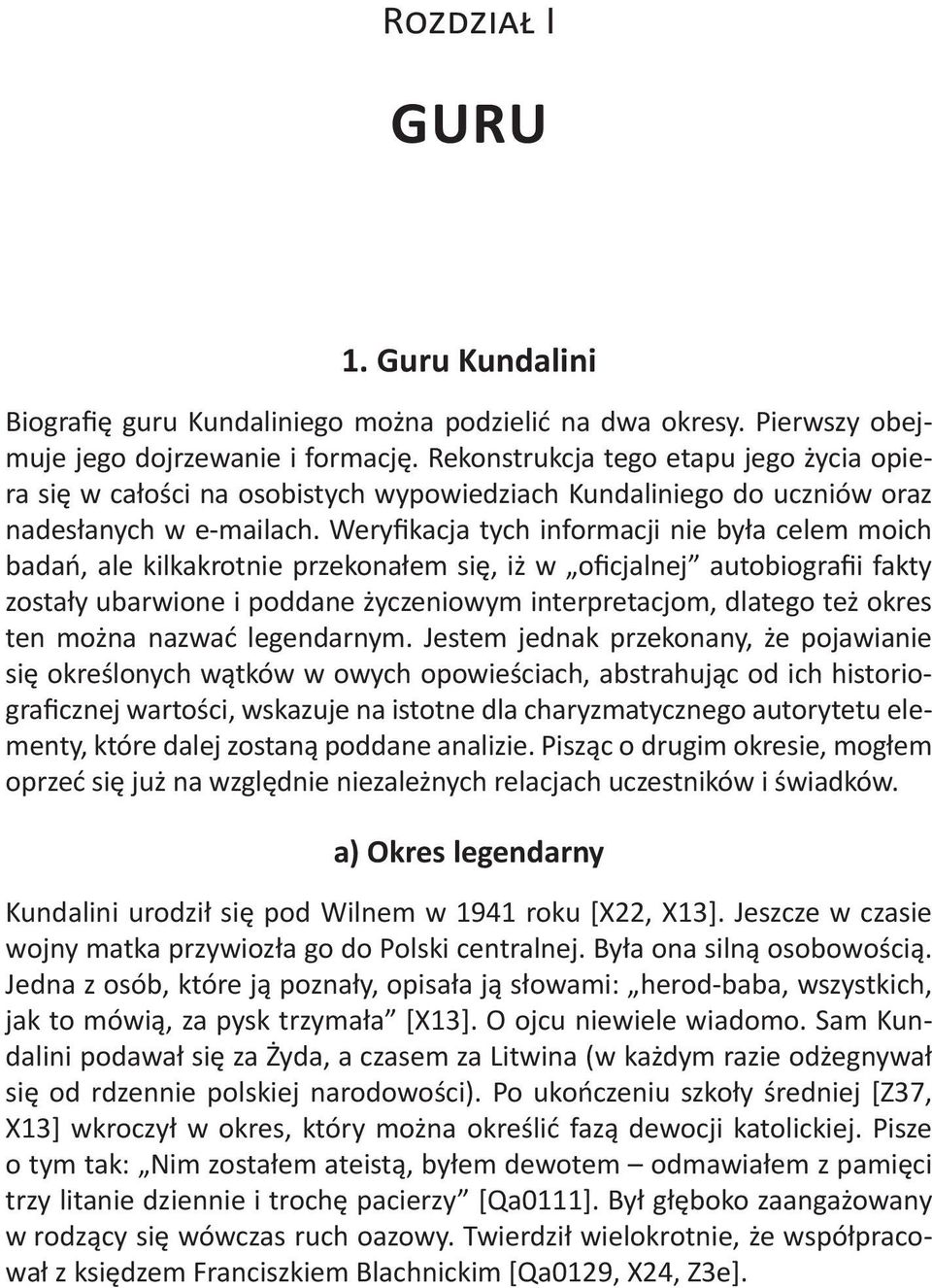 Weryfikacja tych informacji nie była celem moich badań, ale kilkakrotnie przekonałem się, iż w oficjalnej autobiografii fakty zostały ubarwione i poddane życzeniowym interpretacjom, dlatego też okres