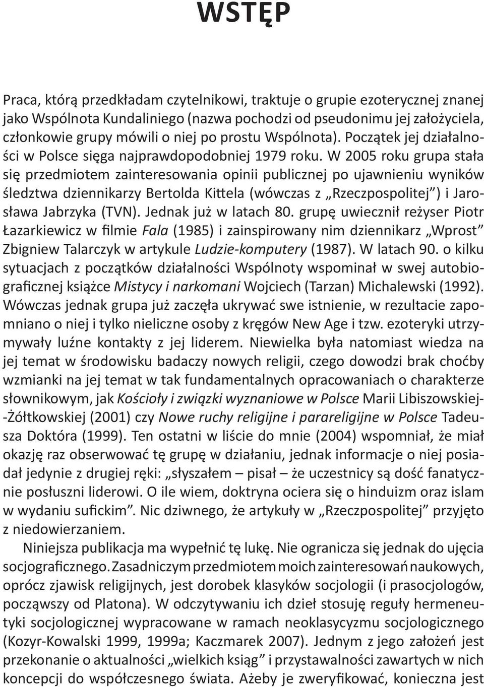 W 2005 roku grupa stała się przedmiotem zainteresowania opinii publicznej po ujawnieniu wyników śledztwa dziennikarzy Bertolda Kittela (wówczas z Rzeczpospolitej ) i Jarosława Jabrzyka (TVN).