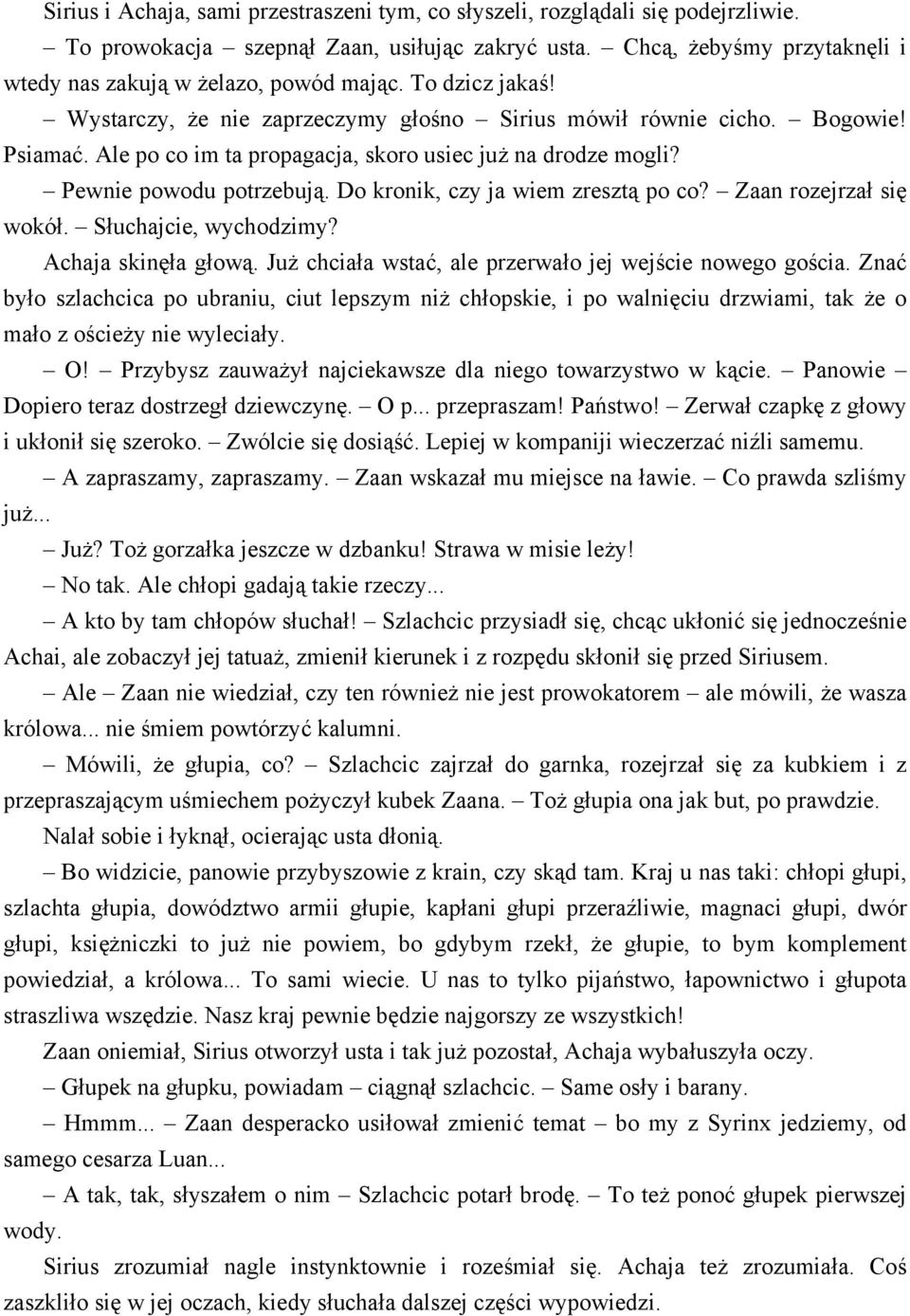 Do kronik, czy ja wiem zresztą po co? Zaan rozejrzał się wokół. Słuchajcie, wychodzimy? Achaja skinęła głową. Już chciała wstać, ale przerwało jej wejście nowego gościa.