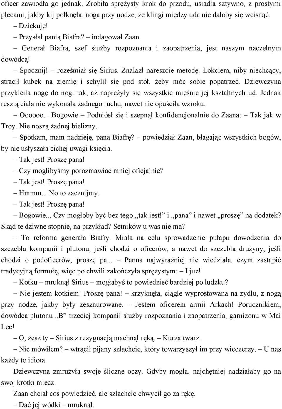 Łokciem, niby niechcący, strącił kubek na ziemię i schylił się pod stół, żeby móc sobie popatrzeć. Dziewczyna przykleiła nogę do nogi tak, aż naprężyły się wszystkie mięśnie jej kształtnych ud.