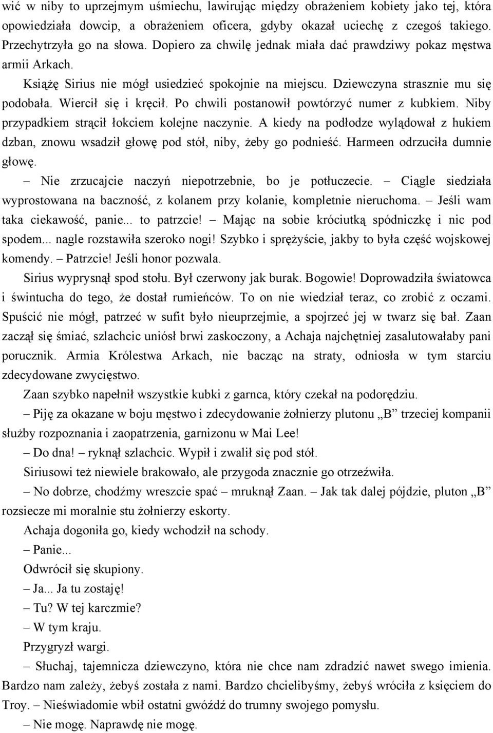 Po chwili postanowił powtórzyć numer z kubkiem. Niby przypadkiem strącił łokciem kolejne naczynie. A kiedy na podłodze wylądował z hukiem dzban, znowu wsadził głowę pod stół, niby, żeby go podnieść.