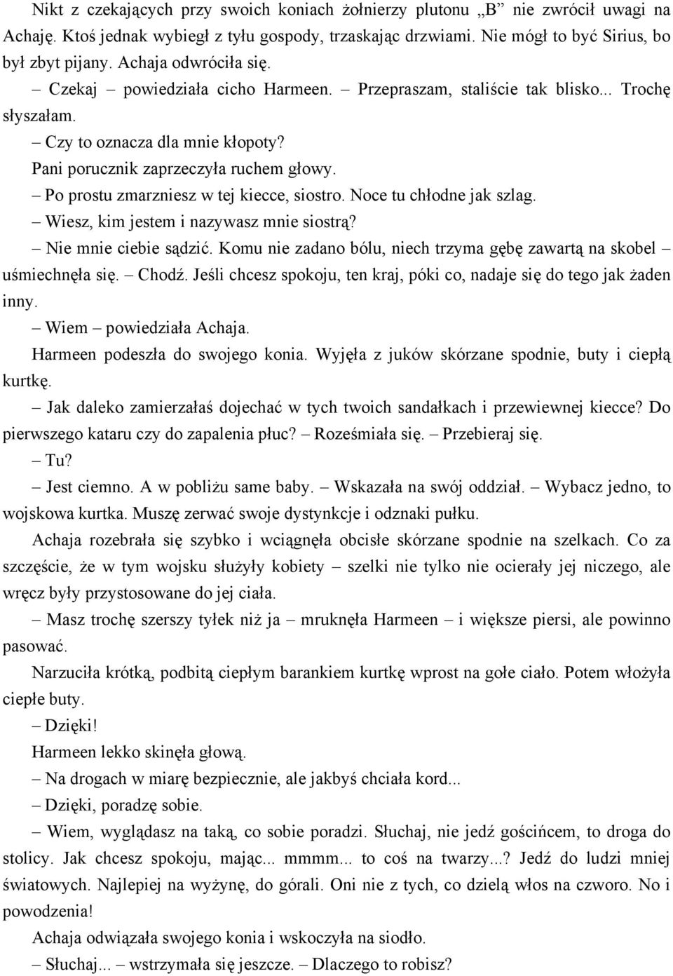 Po prostu zmarzniesz w tej kiecce, siostro. Noce tu chłodne jak szlag. Wiesz, kim jestem i nazywasz mnie siostrą? Nie mnie ciebie sądzić.