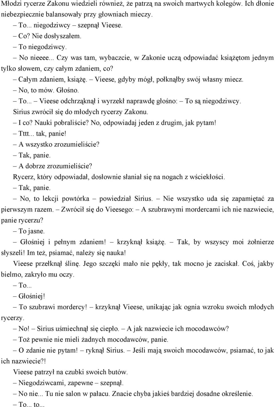 Vieese, gdyby mógł, połknąłby swój własny miecz. No, to mów. Głośno. To... Vieese odchrząknął i wyrzekł naprawdę głośno: To są niegodziwcy. Sirius zwrócił się do młodych rycerzy Zakonu. I co?