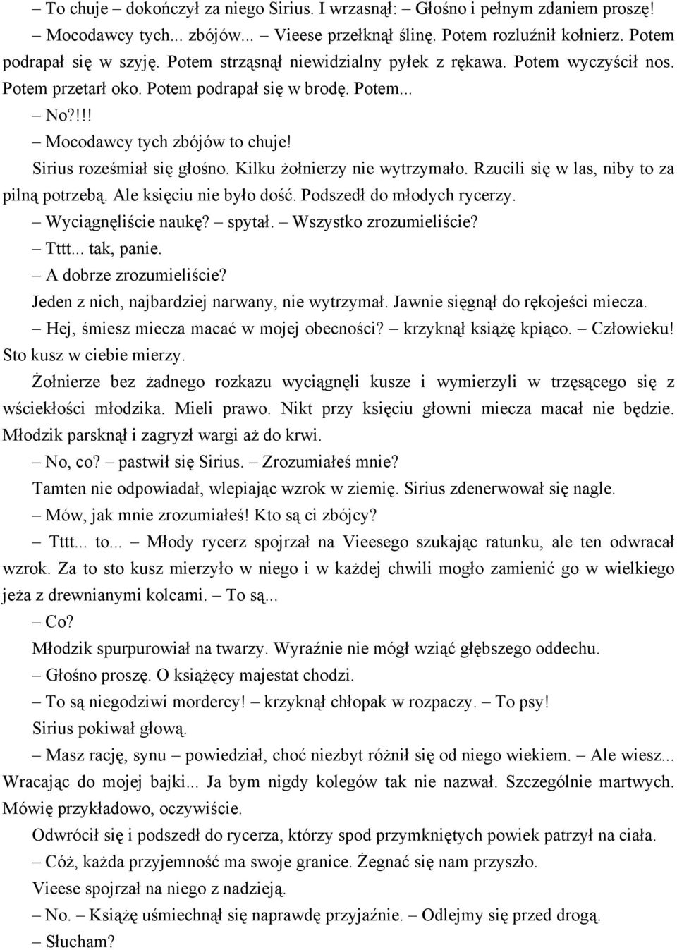 Kilku żołnierzy nie wytrzymało. Rzucili się w las, niby to za pilną potrzebą. Ale księciu nie było dość. Podszedł do młodych rycerzy. Wyciągnęliście naukę? spytał. Wszystko zrozumieliście? Tttt.