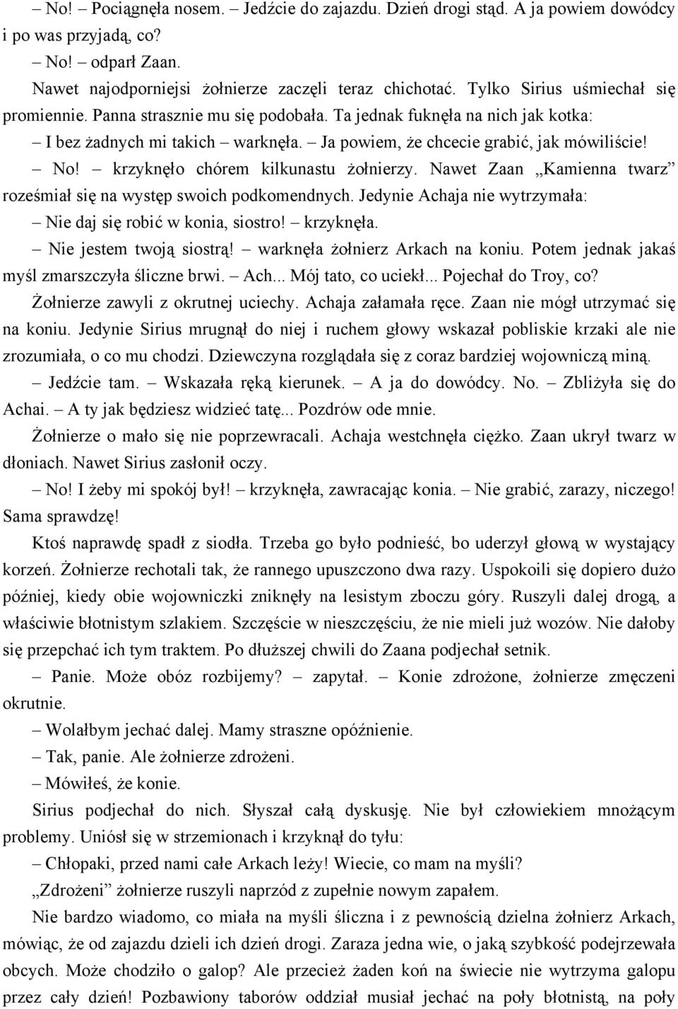 krzyknęło chórem kilkunastu żołnierzy. Nawet Zaan Kamienna twarz roześmiał się na występ swoich podkomendnych. Jedynie Achaja nie wytrzymała: Nie daj się robić w konia, siostro! krzyknęła.