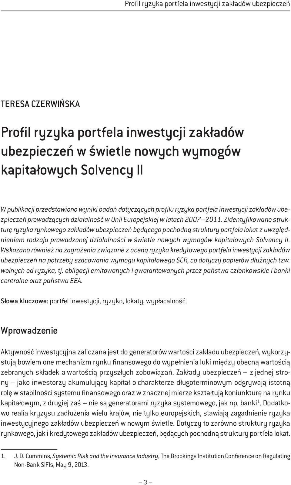 Zidentyfikowano strukturę ryzyka rynkowego zakładów ubezpieczeń będącego pochodną struktury portfela lokat z uwzględnieniem rodzaju prowadzonej działalności w świetle nowych wymogów kapitałowych