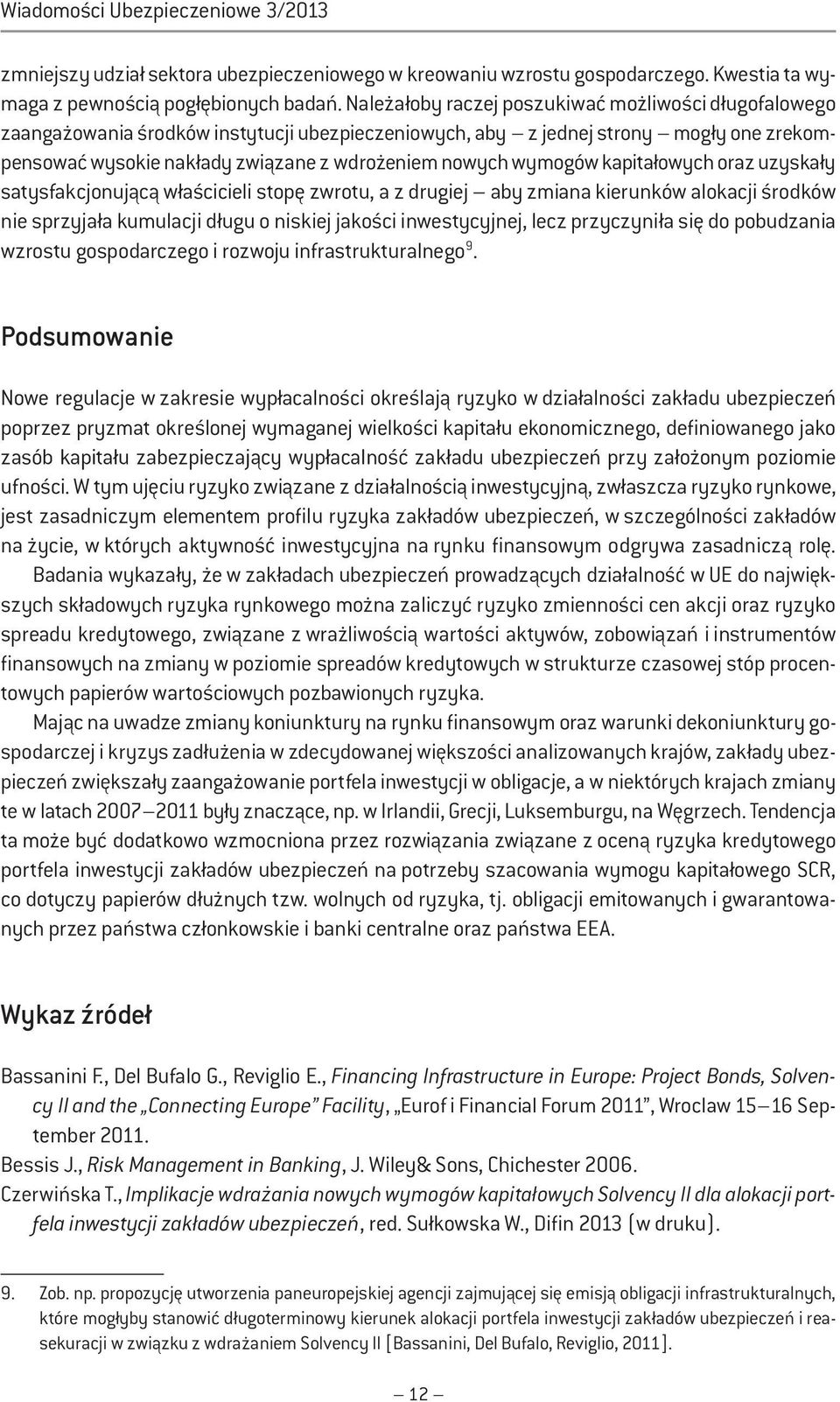 wymogów kapitałowych oraz uzyskały satysfakcjonującą właścicieli stopę zwrotu, a z drugiej aby zmiana kierunków alokacji środków nie sprzyjała kumulacji długu o niskiej jakości inwestycyjnej, lecz