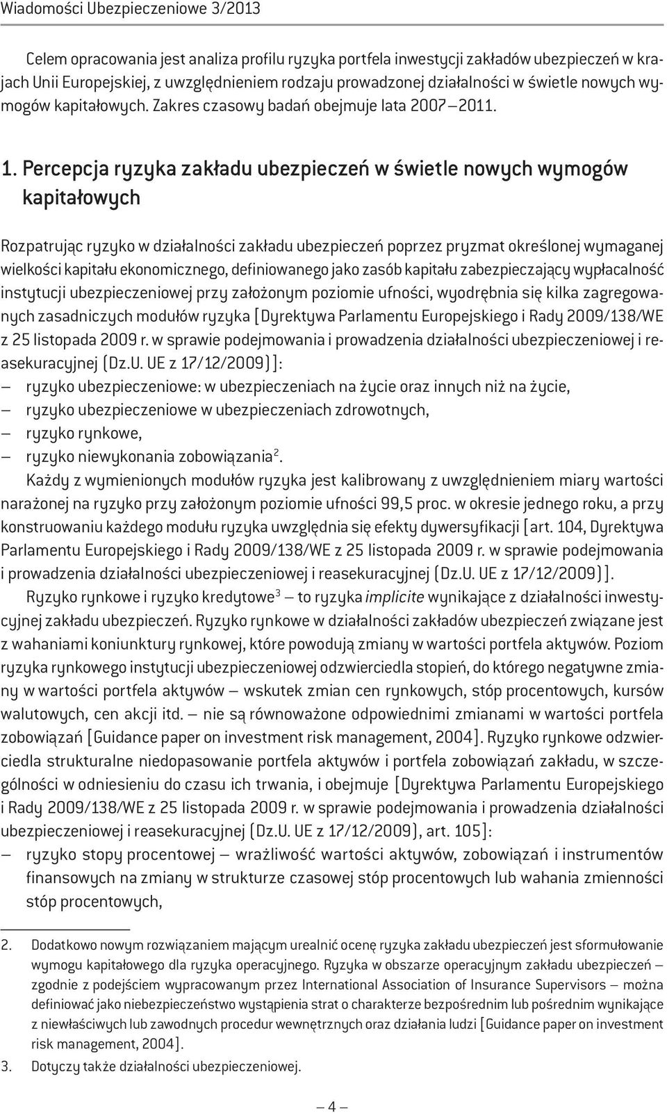 Percepcja ryzyka zakładu ubezpieczeń w świetle nowych wymogów kapitałowych Rozpatrując w działalności zakładu ubezpieczeń poprzez pryzmat określonej wymaganej wielkości kapitału ekonomicznego,