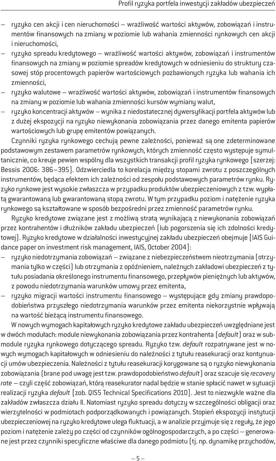 czasowej stóp procentowych papierów wartościowych pozbawionych ryzyka lub wahania ich zmienności, walutowe wrażliwość wartości aktywów, zobowiązań i instrumentów finansowych na zmiany w poziomie lub