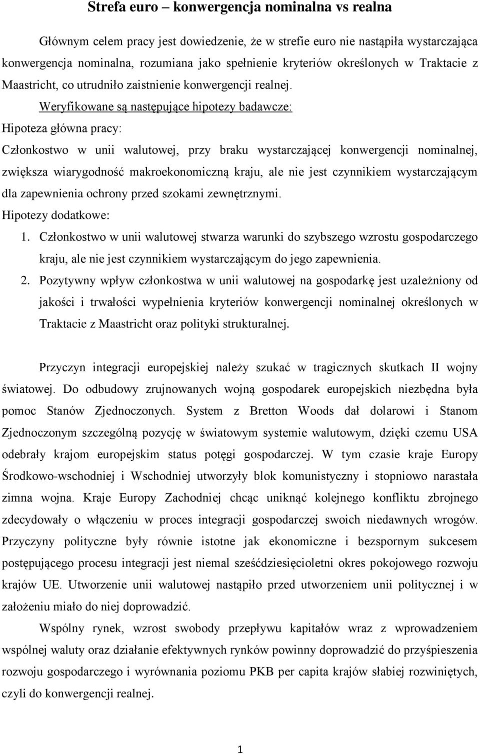 Weryfikowane są następujące hipotezy badawcze: Hipoteza główna pracy: Członkostwo w unii walutowej, przy braku wystarczającej konwergencji nominalnej, zwiększa wiarygodność makroekonomiczną kraju,