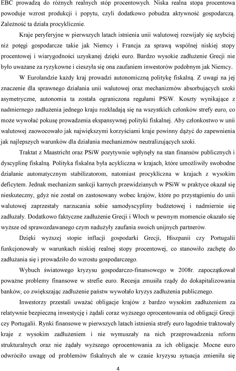 uzyskanej dzięki euro. Bardzo wysokie zadłużenie Grecji nie było uważane za ryzykowne i cieszyła się ona zaufaniem inwestorów podobnym jak Niemcy.