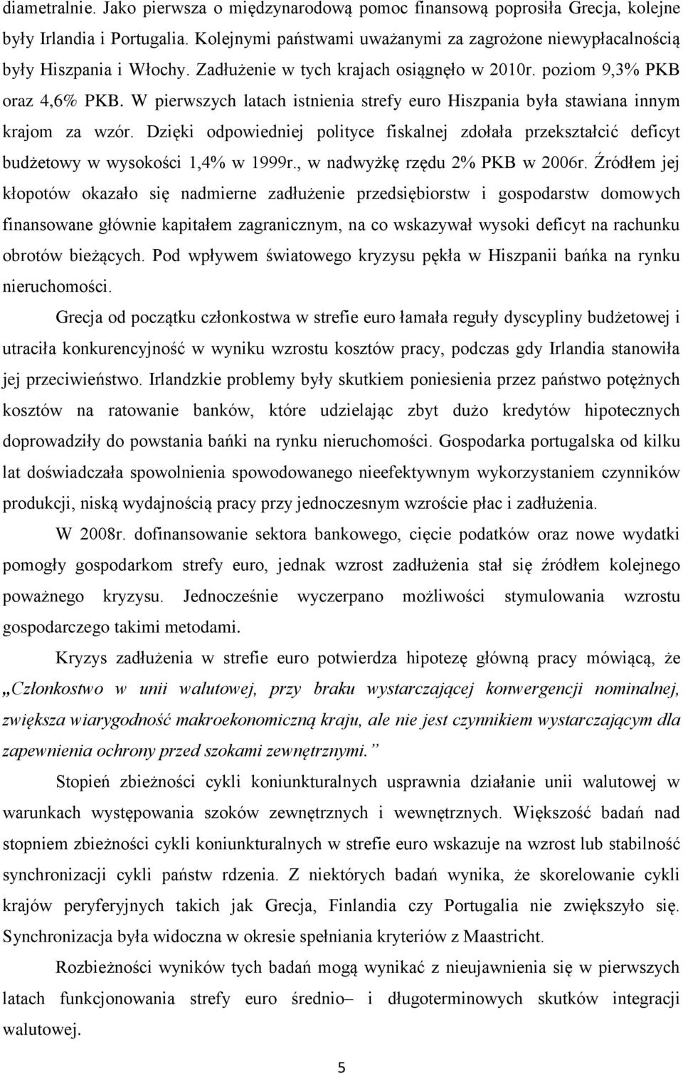 Dzięki odpowiedniej polityce fiskalnej zdołała przekształcić deficyt budżetowy w wysokości 1,4% w 1999r., w nadwyżkę rzędu 2% PKB w 2006r.