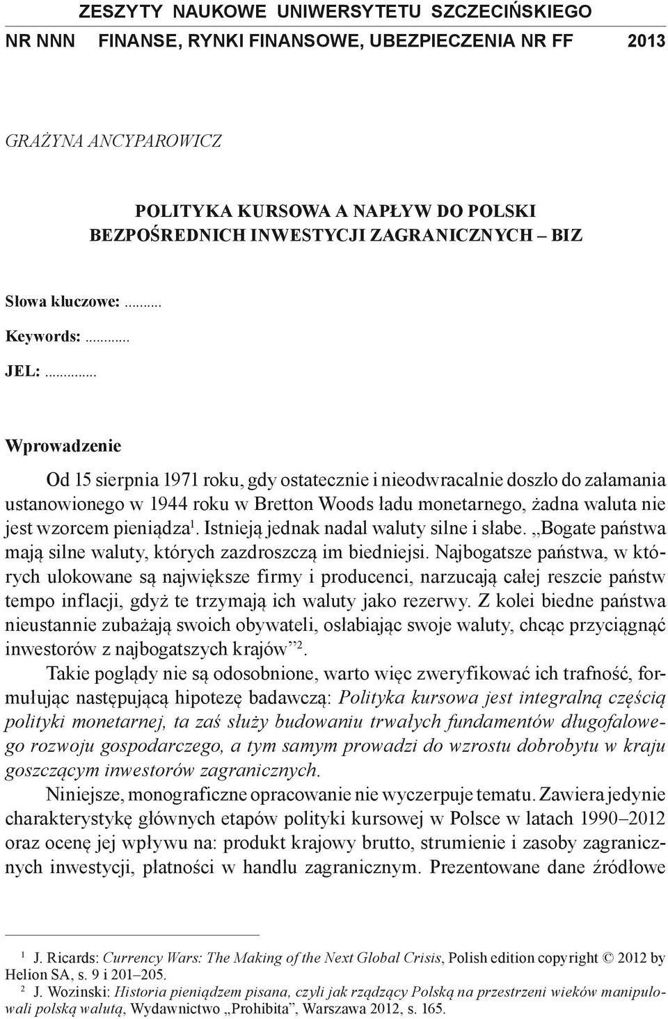 .. Wprowadzenie Od 15 sierpnia 1971 roku, gdy ostatecznie i nieodwracalnie doszło do załamania ustanowionego w 1944 roku w Bretton Woods ładu monetarnego, żadna waluta nie jest wzorcem pieniądza.