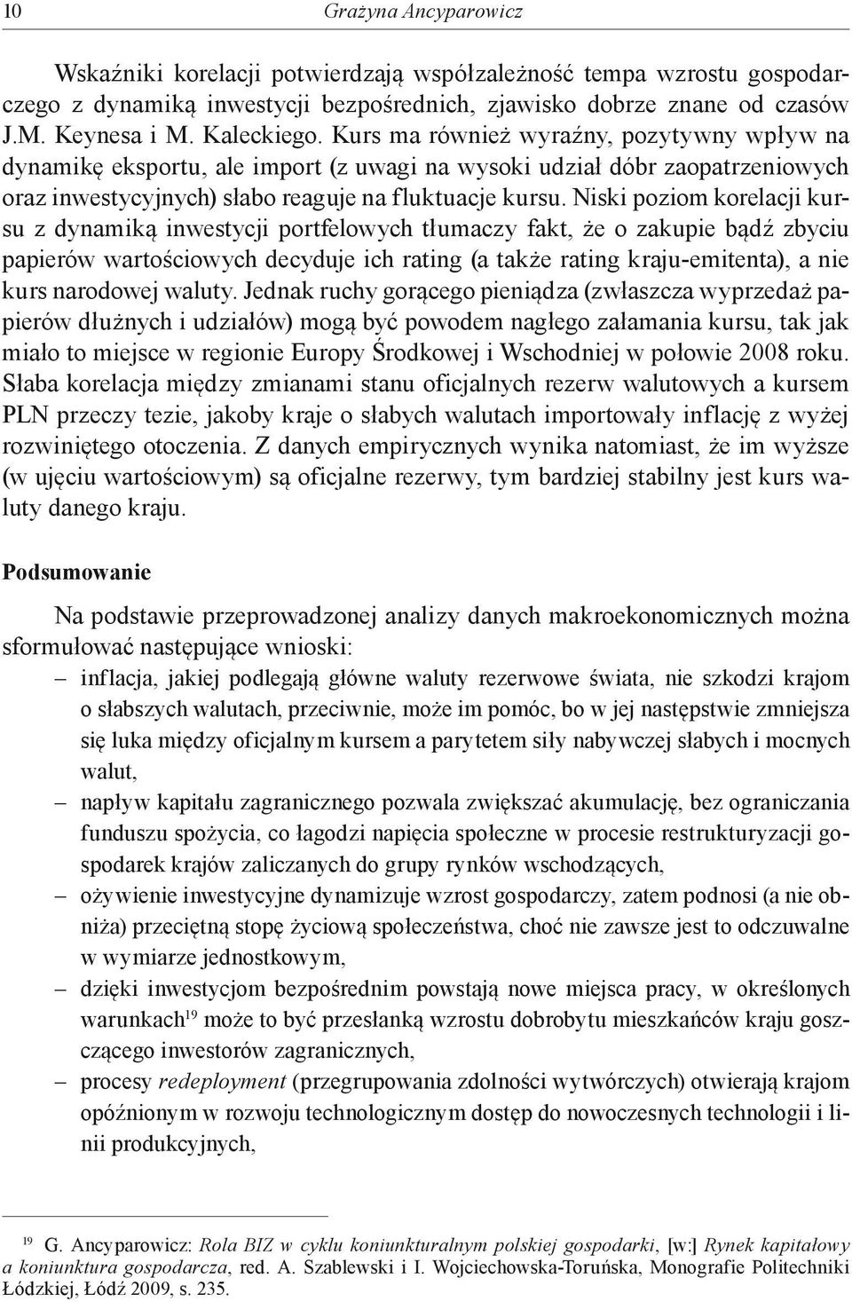 Niski poziom korelacji kursu z dynamiką inwestycji portfelowych tłumaczy fakt, że o zakupie bądź zbyciu papierów wartościowych decyduje ich rating (a także rating kraju-emitenta), a nie kurs