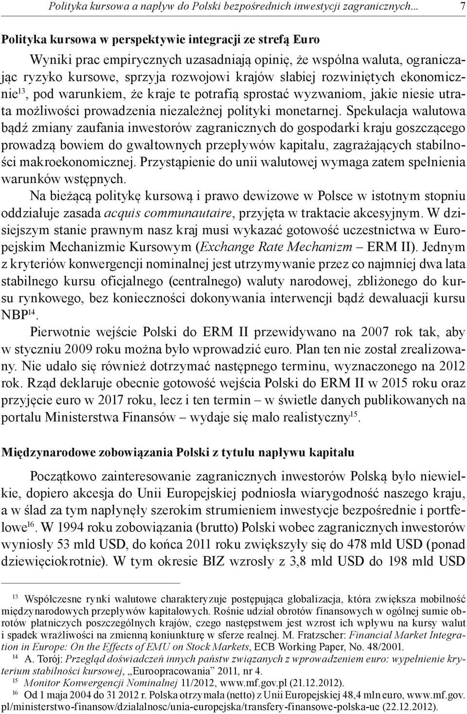 ekonomicznie 13, pod warunkiem, że kraje te potrafią sprostać wyzwaniom, jakie niesie utrata możliwości prowadzenia niezależnej polityki monetarnej.